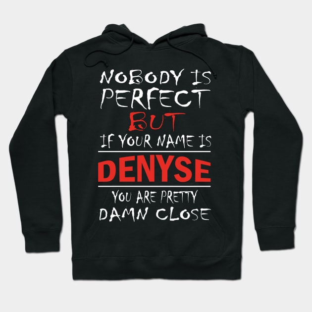Nobody Is Perfect But If Your Name Is DENYSE You Are Pretty Damn Close Hoodie by premium_designs